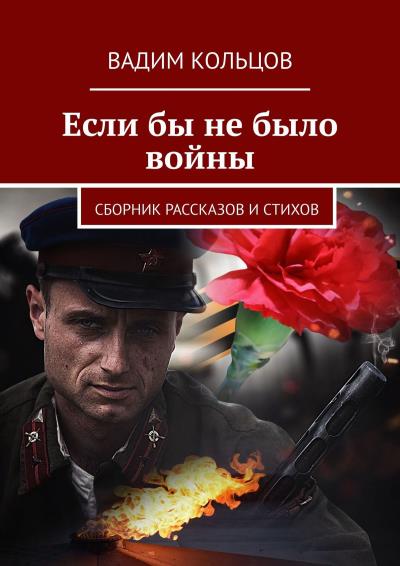 Книга Если бы не было войны. Сборник рассказов и стихов (Вадим Кольцов)